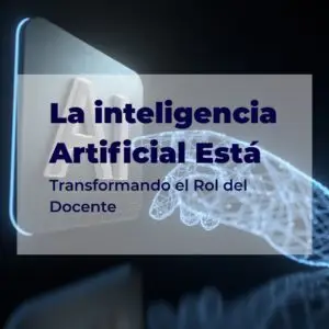Inteligencia Artificial transformando el Rol del Docente